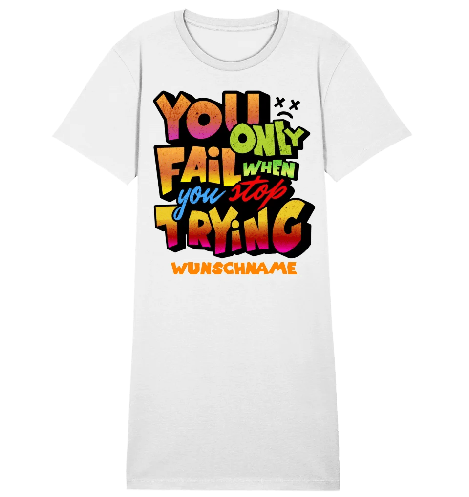 You only fail when + dein Wunschtext • Ladies Premium T-Shirt Kleid aus Bio - Baumwolle S - 2XL • Exklusivdesign • personalisiert von HalloGeschenk.de