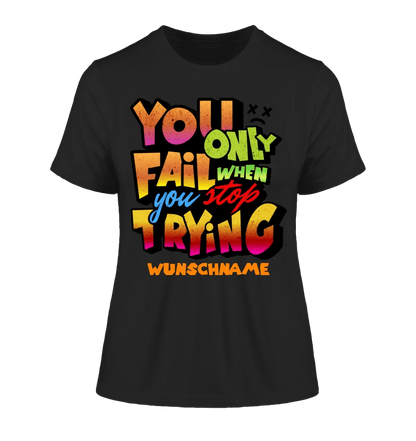 You only fail when + dein Wunschtext • Ladies Premium T-Shirt XS - 2XL aus Bio - Baumwolle für Damen • Exklusivdesign • personalisiert von HalloGeschenk.de