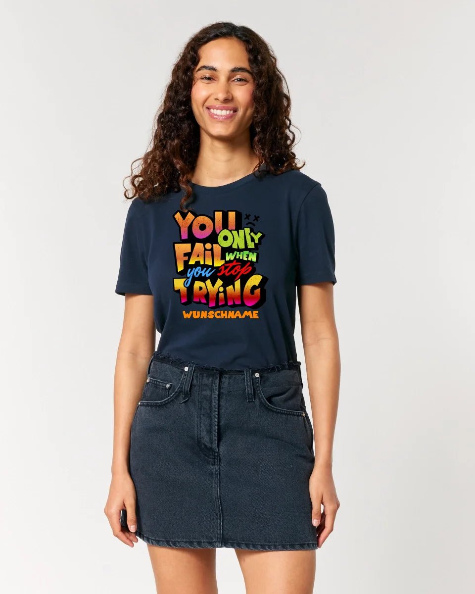 You only fail when + dein Wunschtext • Ladies Premium T-Shirt XS - 2XL aus Bio - Baumwolle für Damen • Exklusivdesign • personalisiert von HalloGeschenk.de