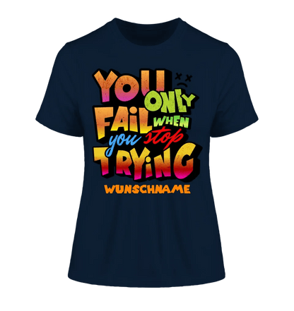 You only fail when + dein Wunschtext • Ladies Premium T-Shirt XS - 2XL aus Bio - Baumwolle für Damen • Exklusivdesign • personalisiert von HalloGeschenk.de