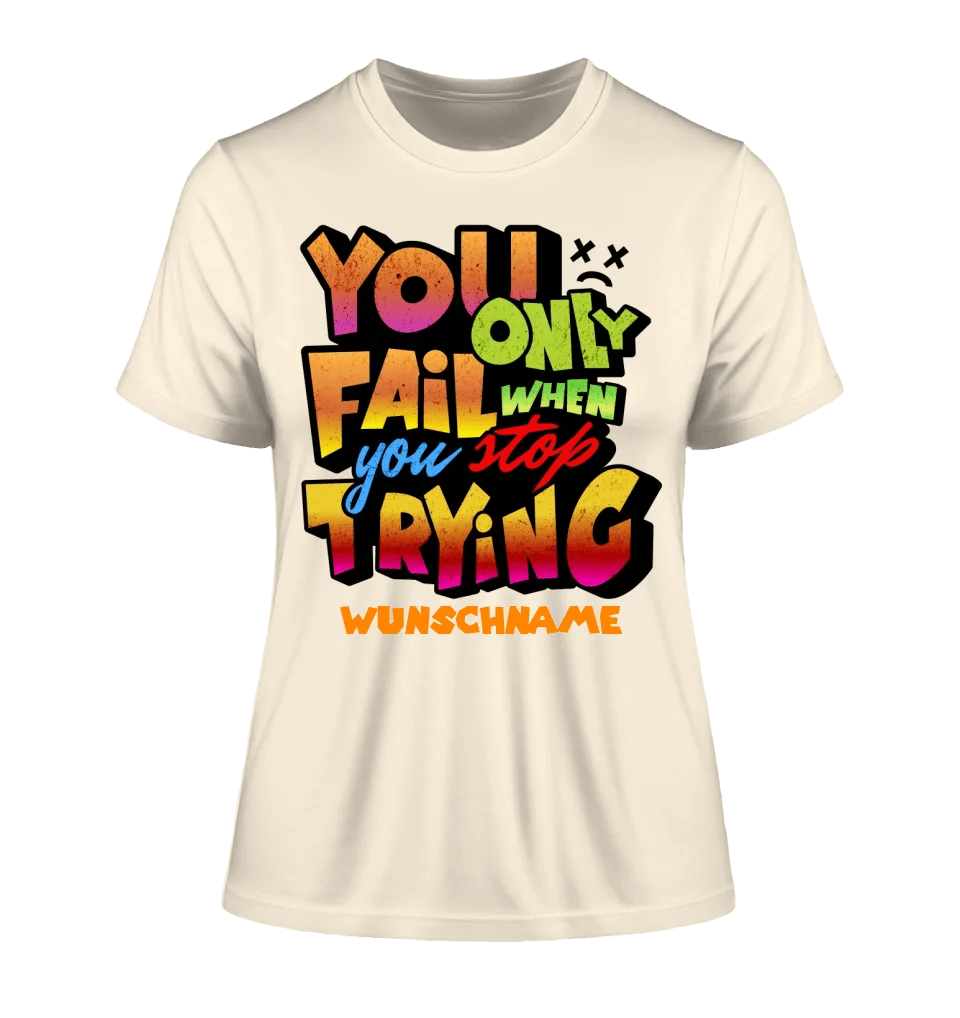 You only fail when + dein Wunschtext • Ladies Premium T-Shirt XS - 2XL aus Bio - Baumwolle für Damen • Exklusivdesign • personalisiert von HalloGeschenk.de