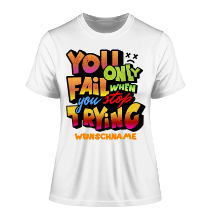 You only fail when + dein Wunschtext • Ladies Premium T-Shirt XS - 2XL aus Bio - Baumwolle für Damen • Exklusivdesign • personalisiert von HalloGeschenk.de