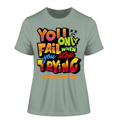 You only fail when + dein Wunschtext • Ladies Premium T-Shirt XS - 2XL aus Bio - Baumwolle für Damen • Exklusivdesign • personalisiert von HalloGeschenk.de