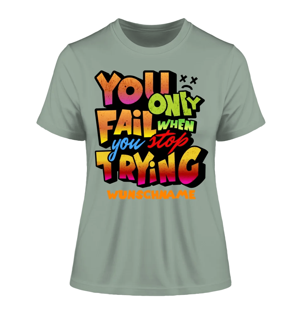 You only fail when + dein Wunschtext • Ladies Premium T-Shirt XS - 2XL aus Bio - Baumwolle für Damen • Exklusivdesign • personalisiert von HalloGeschenk.de