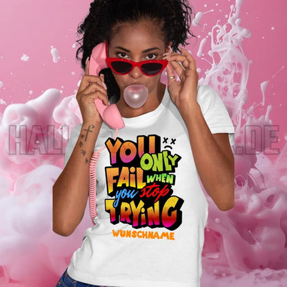 You only fail when + dein Wunschtext • Ladies Premium T-Shirt XS - 2XL aus Bio - Baumwolle für Damen • Exklusivdesign • personalisiert von HalloGeschenk.de