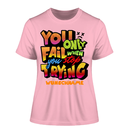 You only fail when + dein Wunschtext • Ladies Premium T-Shirt XS - 2XL aus Bio - Baumwolle für Damen • Exklusivdesign • personalisiert von HalloGeschenk.de