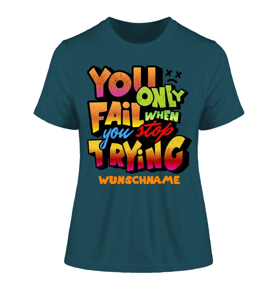 You only fail when + dein Wunschtext • Ladies Premium T-Shirt XS - 2XL aus Bio - Baumwolle für Damen • Exklusivdesign • personalisiert von HalloGeschenk.de