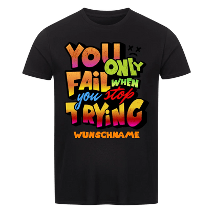 You only fail when + dein Wunschtext • preiswertes Classic T-Shirt Unisex/Bio von HalloGeschenk.de