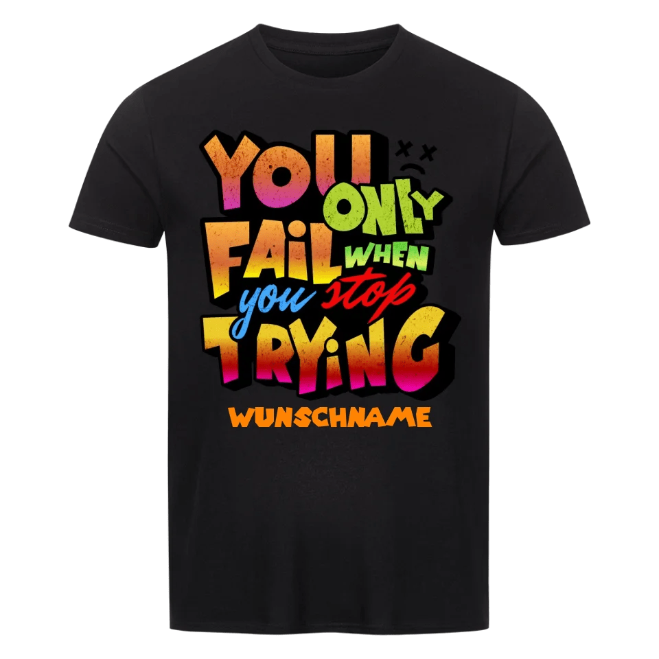 You only fail when + dein Wunschtext • preiswertes Classic T-Shirt Unisex/Bio von HalloGeschenk.de