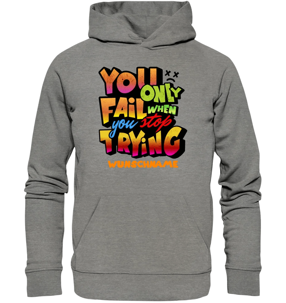 You only fail when + dein Wunschtext • Unisex Premium Hoodie XS - 5XL aus Bio - Baumwolle für Damen & Herren • Exklusivdesign • personalisiert von HalloGeschenk.de