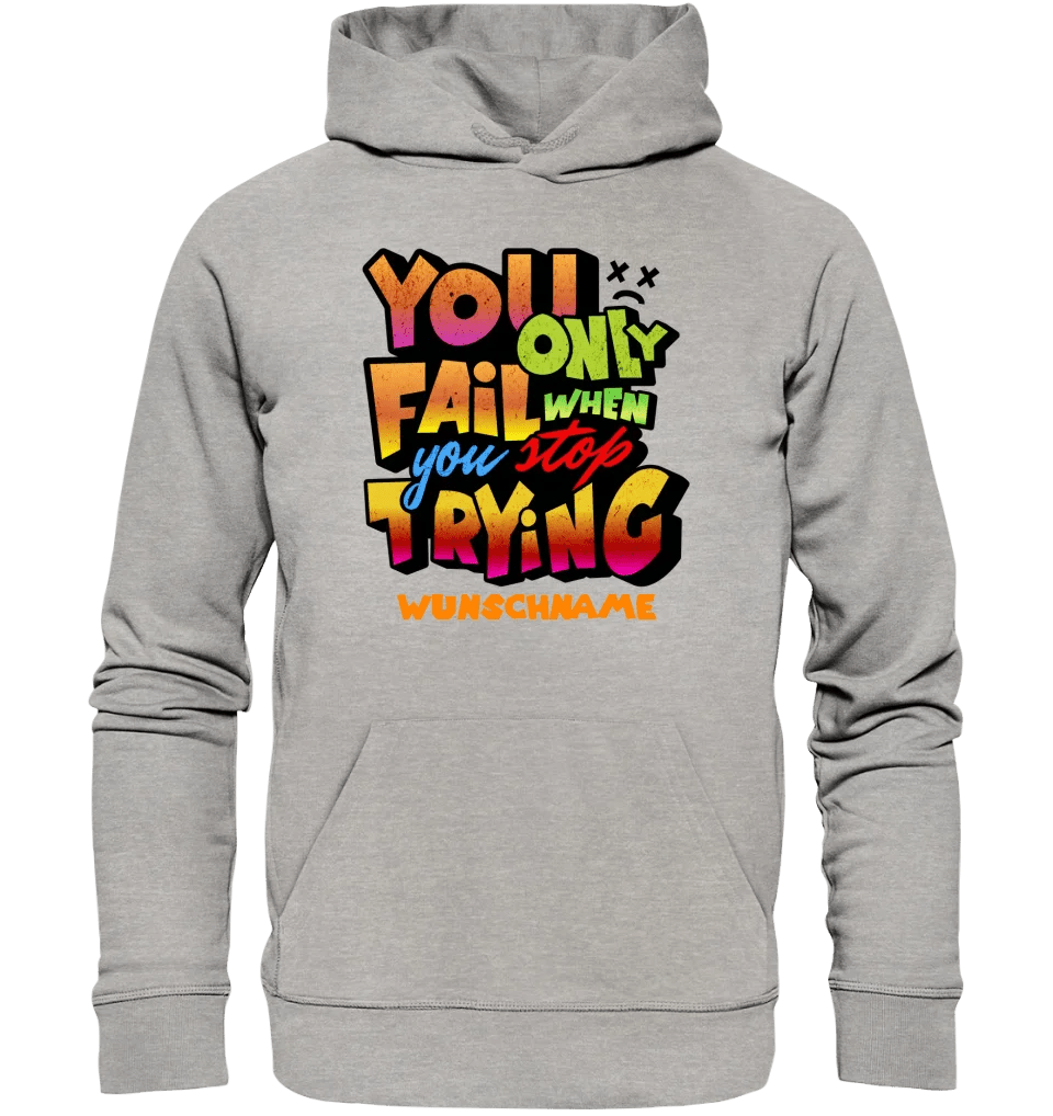 You only fail when + dein Wunschtext • Unisex Premium Hoodie XS - 5XL aus Bio - Baumwolle für Damen & Herren • Exklusivdesign • personalisiert von HalloGeschenk.de