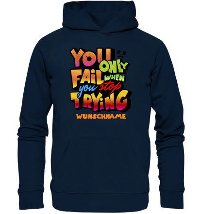 You only fail when + dein Wunschtext • Unisex Premium Hoodie XS - 5XL aus Bio - Baumwolle für Damen & Herren • Exklusivdesign • personalisiert von HalloGeschenk.de