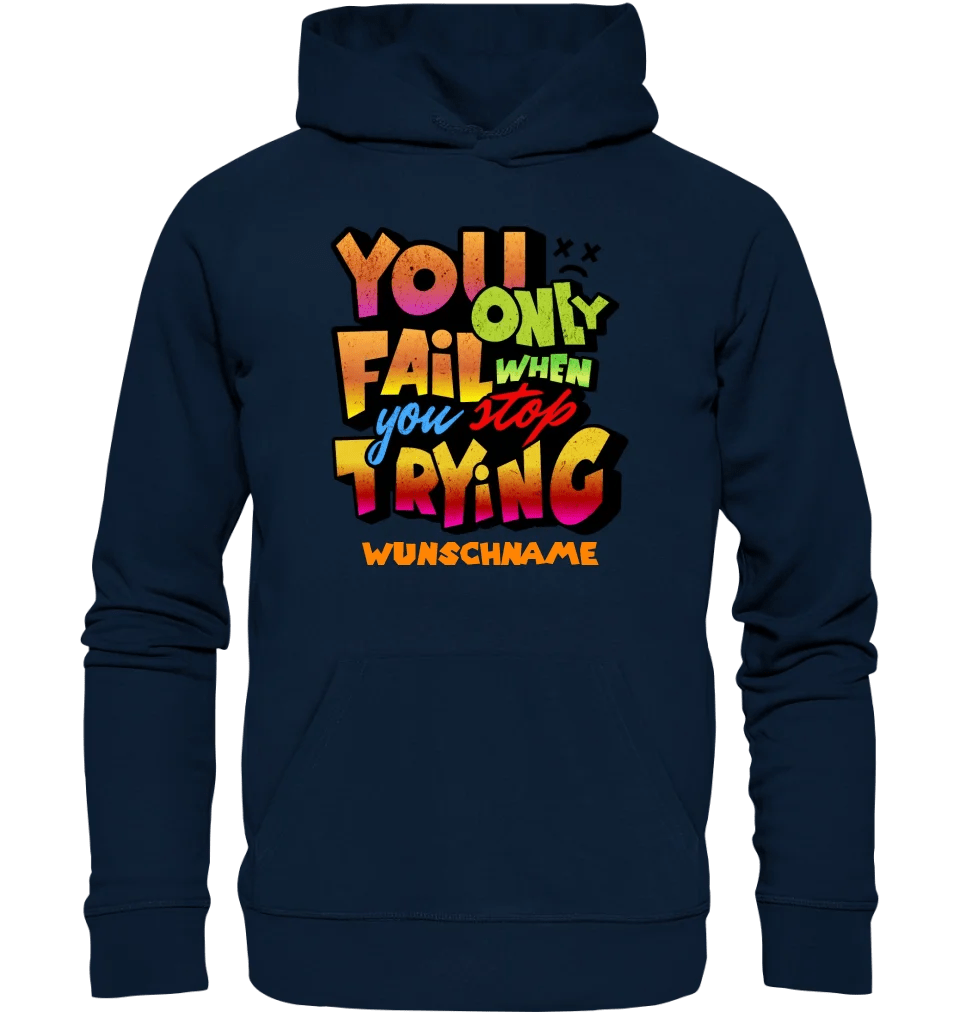 You only fail when + dein Wunschtext • Unisex Premium Hoodie XS - 5XL aus Bio - Baumwolle für Damen & Herren • Exklusivdesign • personalisiert von HalloGeschenk.de