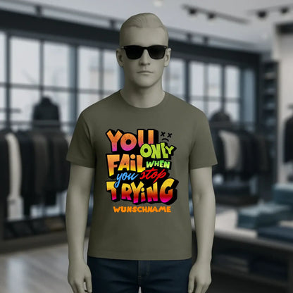You only fail when + dein Wunschtext • Unisex Premium T-Shirt XS-5XL aus Bio-Baumwolle für Damen & Herren • Exklusivdesign • personalisiert