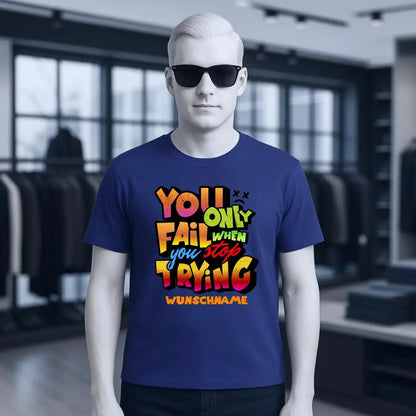You only fail when + dein Wunschtext • Unisex Premium T-Shirt XS-5XL aus Bio-Baumwolle für Damen & Herren • Exklusivdesign • personalisiert