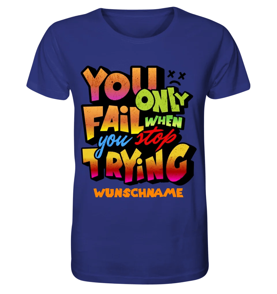 You only fail when + dein Wunschtext • Unisex Premium T-Shirt XS - 5XL aus Bio - Baumwolle für Damen & Herren • Exklusivdesign • personalisiert von HalloGeschenk.de