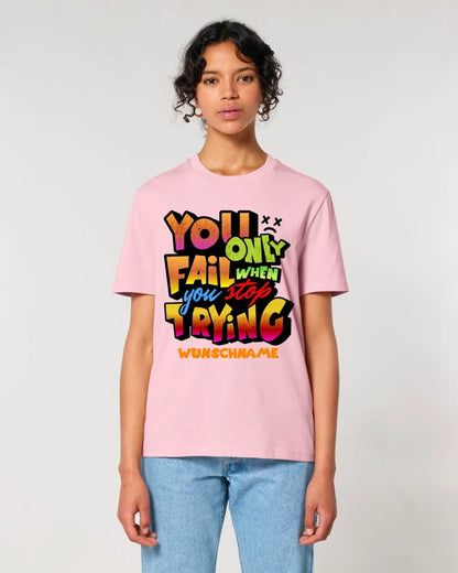 You only fail when + dein Wunschtext • Unisex Premium T-Shirt XS - 5XL aus Bio - Baumwolle für Damen & Herren • Exklusivdesign • personalisiert von HalloGeschenk.de