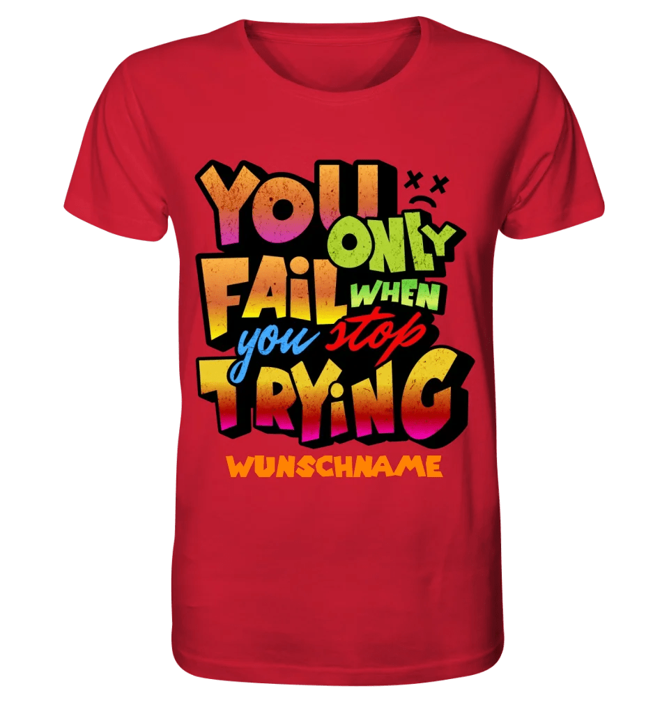 You only fail when + dein Wunschtext • Unisex Premium T-Shirt XS - 5XL aus Bio - Baumwolle für Damen & Herren • Exklusivdesign • personalisiert von HalloGeschenk.de