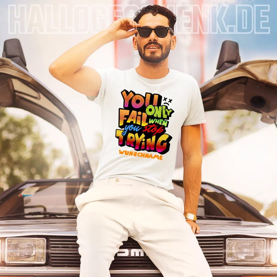 You only fail when + dein Wunschtext • Unisex Premium T-Shirt XS - 5XL aus Bio - Baumwolle für Damen & Herren • Exklusivdesign • personalisiert von HalloGeschenk.de