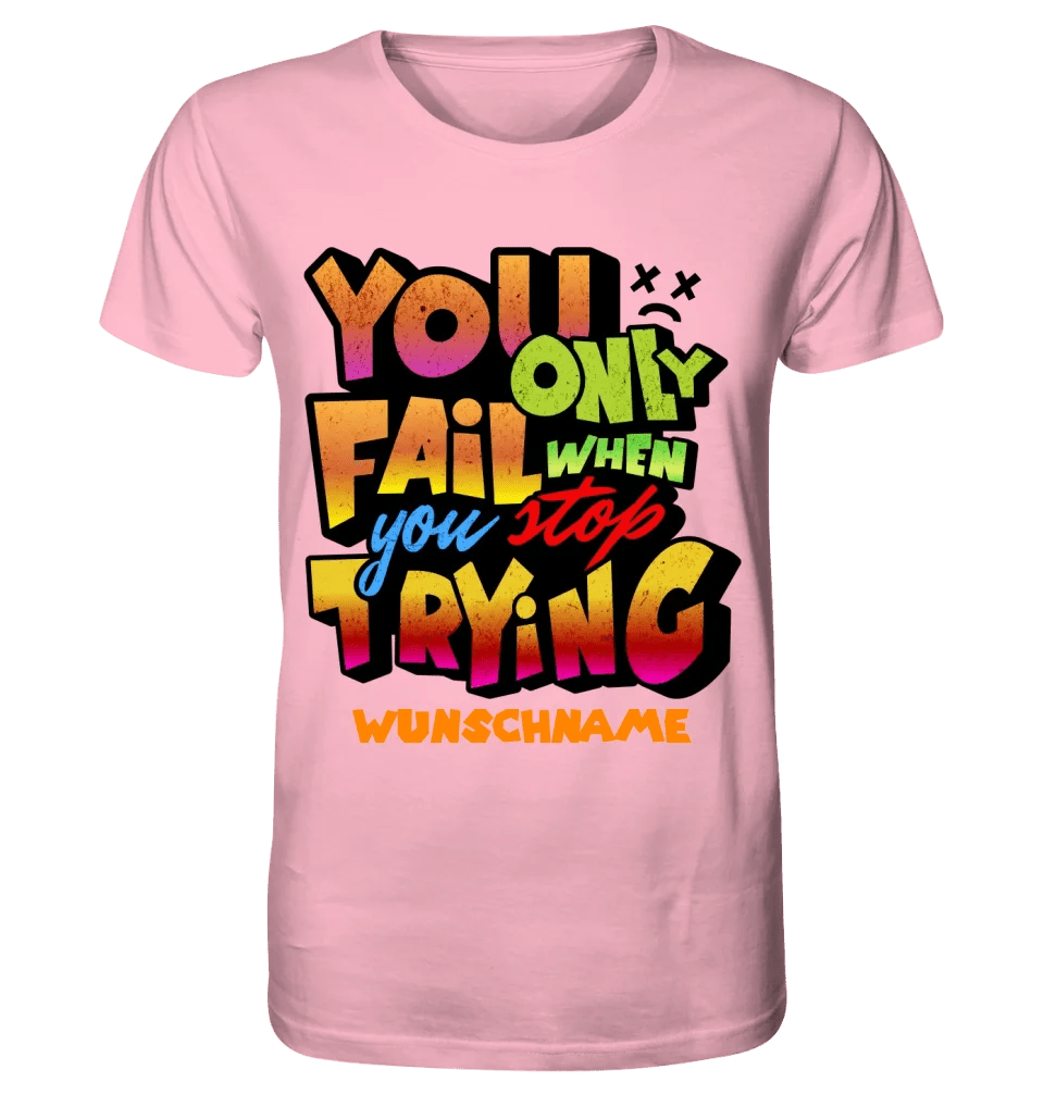 You only fail when + dein Wunschtext • Unisex Premium T-Shirt XS - 5XL aus Bio - Baumwolle für Damen & Herren • Exklusivdesign • personalisiert von HalloGeschenk.de