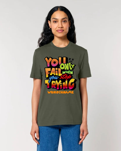 You only fail when + dein Wunschtext • Unisex Premium T-Shirt XS - 5XL aus Bio - Baumwolle für Damen & Herren • Exklusivdesign • personalisiert von HalloGeschenk.de