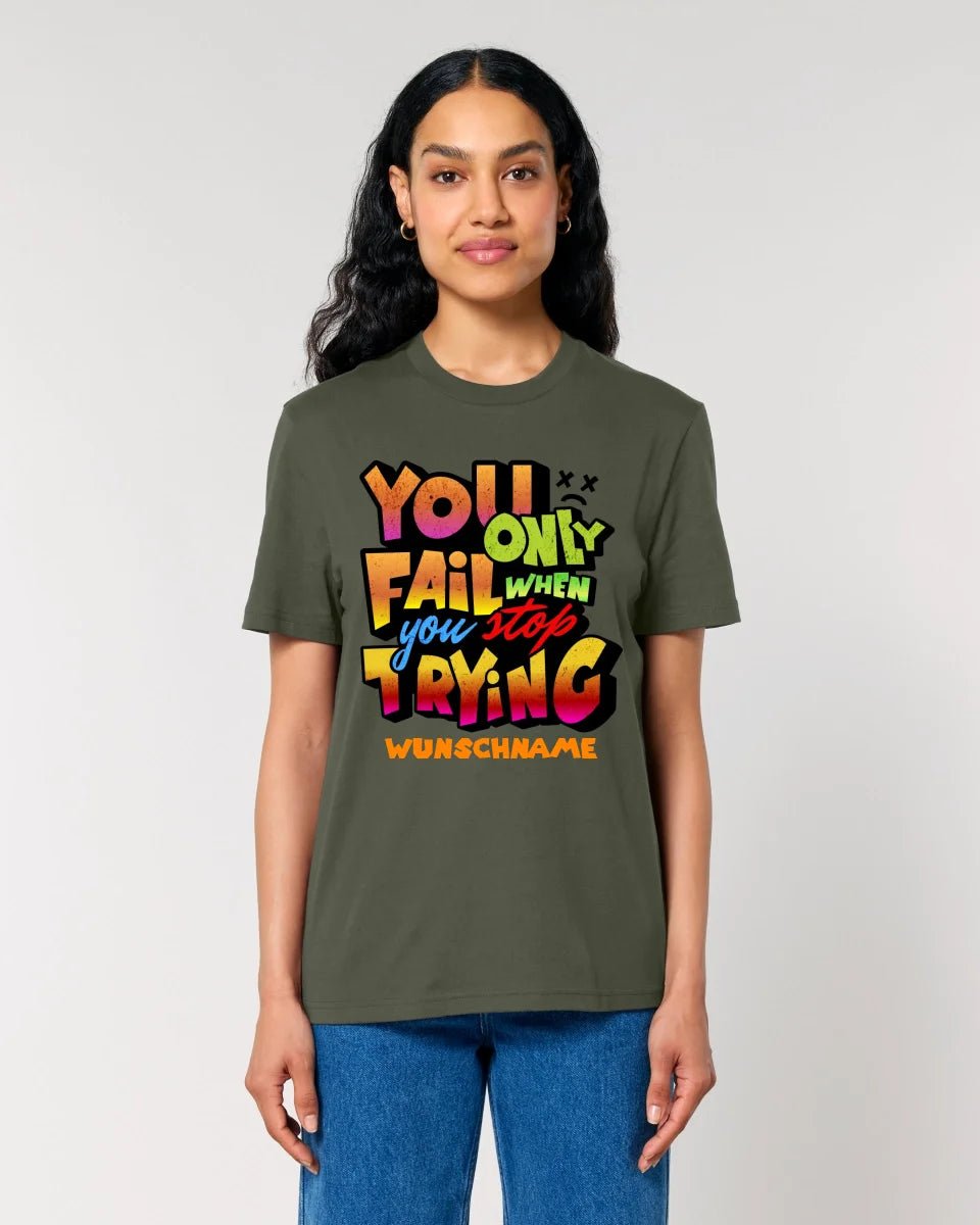 You only fail when + dein Wunschtext • Unisex Premium T-Shirt XS - 5XL aus Bio - Baumwolle für Damen & Herren • Exklusivdesign • personalisiert von HalloGeschenk.de