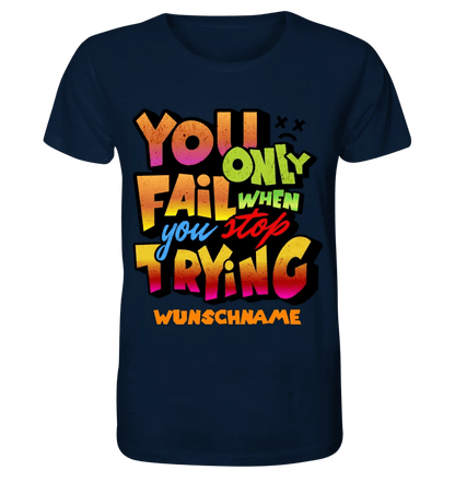 You only fail when + dein Wunschtext • Unisex Premium T-Shirt XS - 5XL aus Bio - Baumwolle für Damen & Herren • Exklusivdesign • personalisiert von HalloGeschenk.de