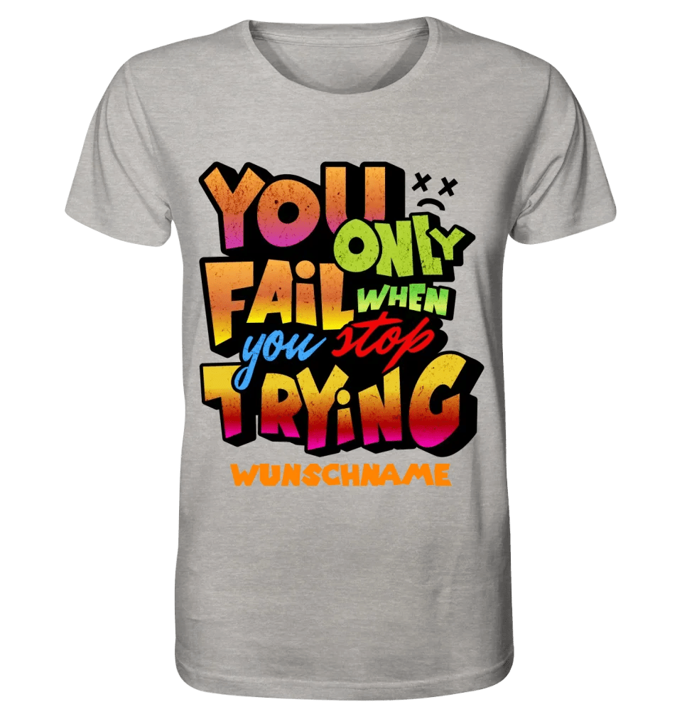 You only fail when + dein Wunschtext • Unisex Premium T-Shirt XS - 5XL aus Bio - Baumwolle für Damen & Herren • Exklusivdesign • personalisiert von HalloGeschenk.de