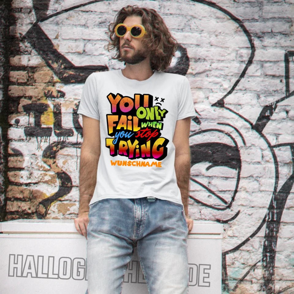 You only fail when + dein Wunschtext • Unisex Premium T-Shirt XS - 5XL aus Bio - Baumwolle für Damen & Herren • Exklusivdesign • personalisiert von HalloGeschenk.de