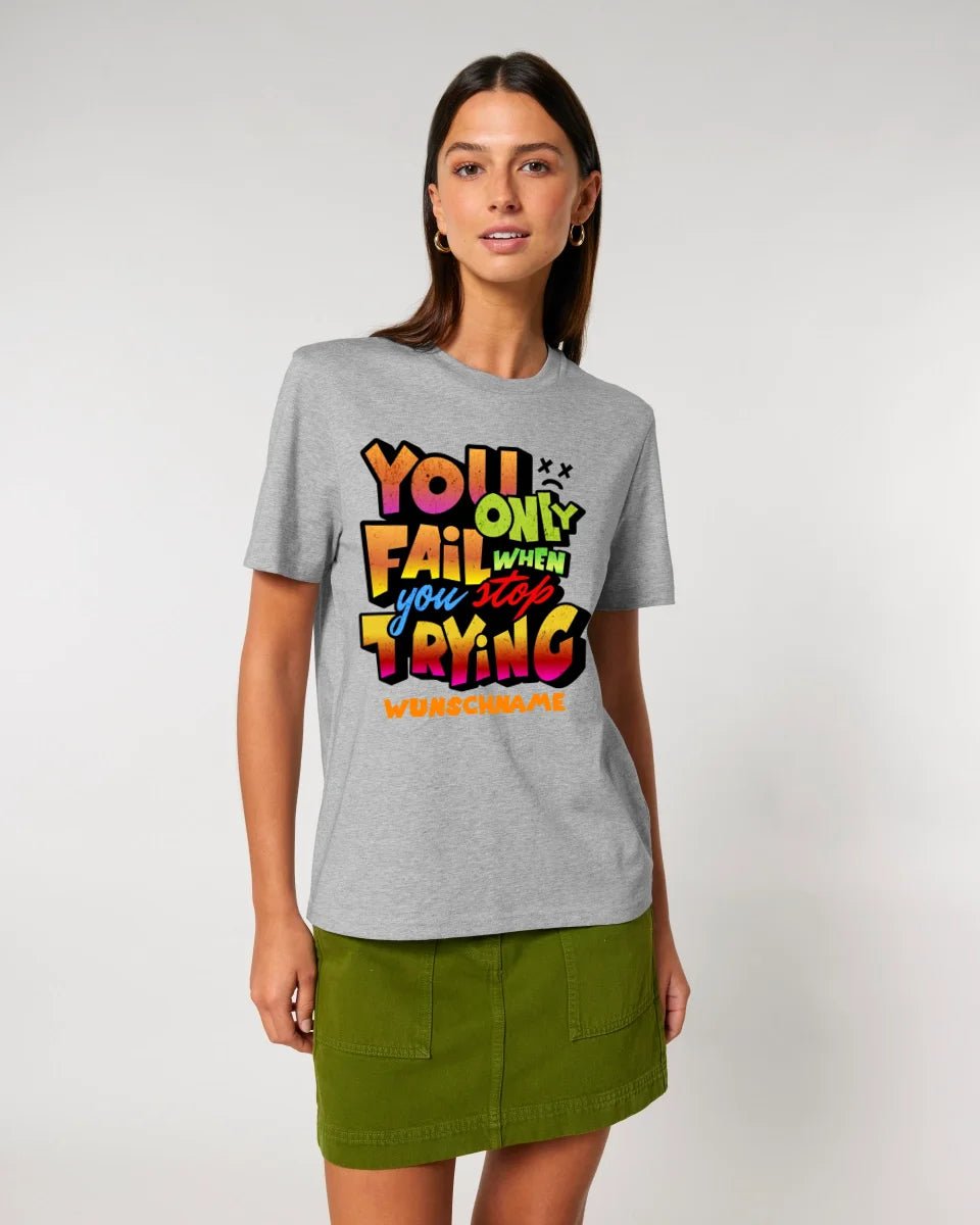 You only fail when + dein Wunschtext • Unisex Premium T-Shirt XS - 5XL aus Bio - Baumwolle für Damen & Herren • Exklusivdesign • personalisiert von HalloGeschenk.de