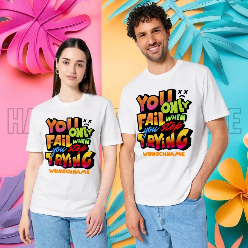 You only fail when + dein Wunschtext • Unisex Premium T-Shirt XS - 5XL aus Bio - Baumwolle für Damen & Herren • Exklusivdesign • personalisiert von HalloGeschenk.de