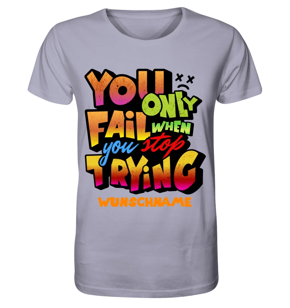 You only fail when + dein Wunschtext • Unisex Premium T-Shirt XS - 5XL aus Bio - Baumwolle für Damen & Herren • Exklusivdesign • personalisiert von HalloGeschenk.de