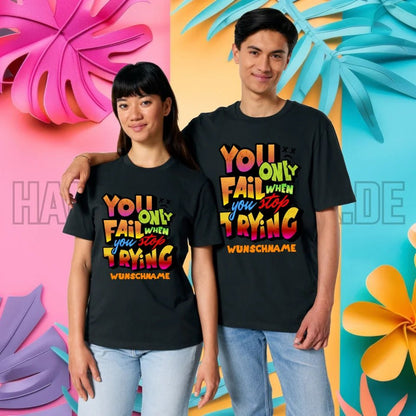 You only fail when + dein Wunschtext • Unisex Premium T-Shirt XS - 5XL aus Bio - Baumwolle für Damen & Herren • Exklusivdesign • personalisiert von HalloGeschenk.de