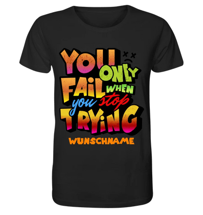 You only fail when + dein Wunschtext • Unisex Premium T-Shirt XS - 5XL aus Bio - Baumwolle für Damen & Herren • Exklusivdesign • personalisiert von HalloGeschenk.de