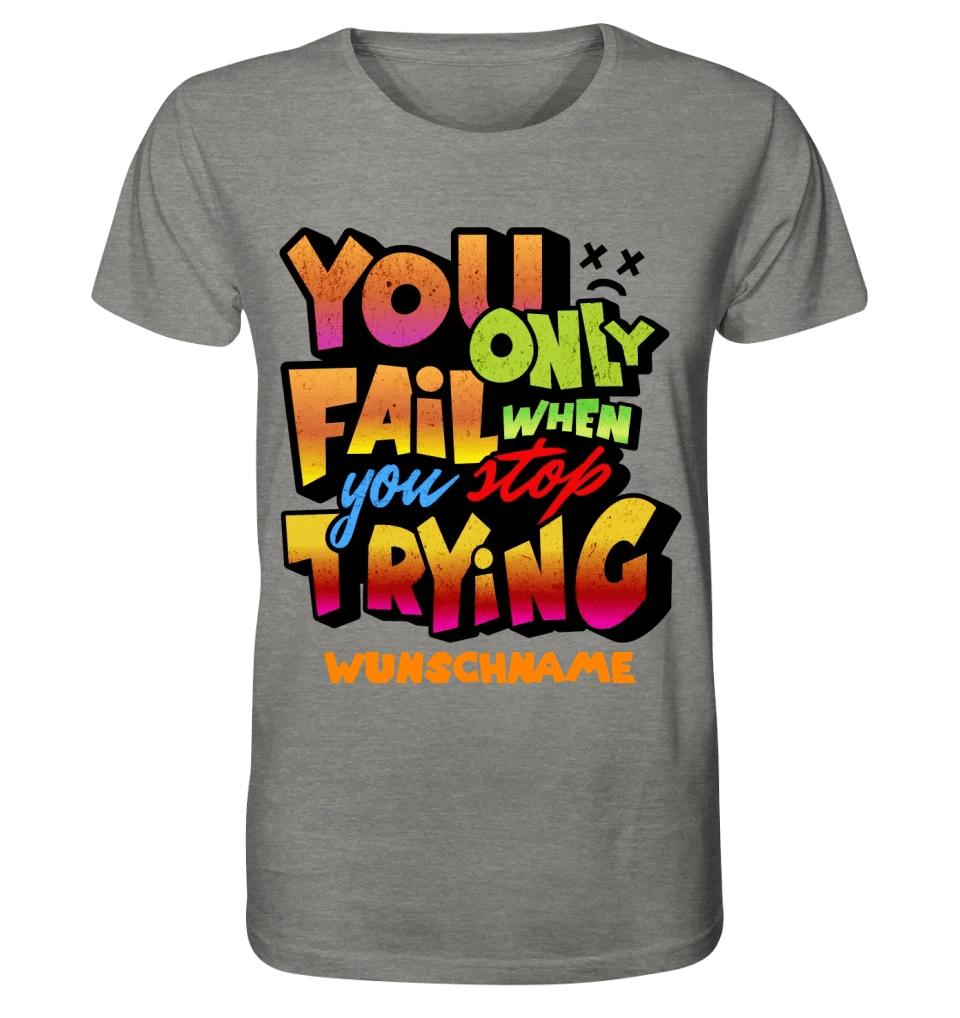 You only fail when + dein Wunschtext • Unisex Premium T-Shirt XS - 5XL aus Bio - Baumwolle für Damen & Herren • Exklusivdesign • personalisiert von HalloGeschenk.de