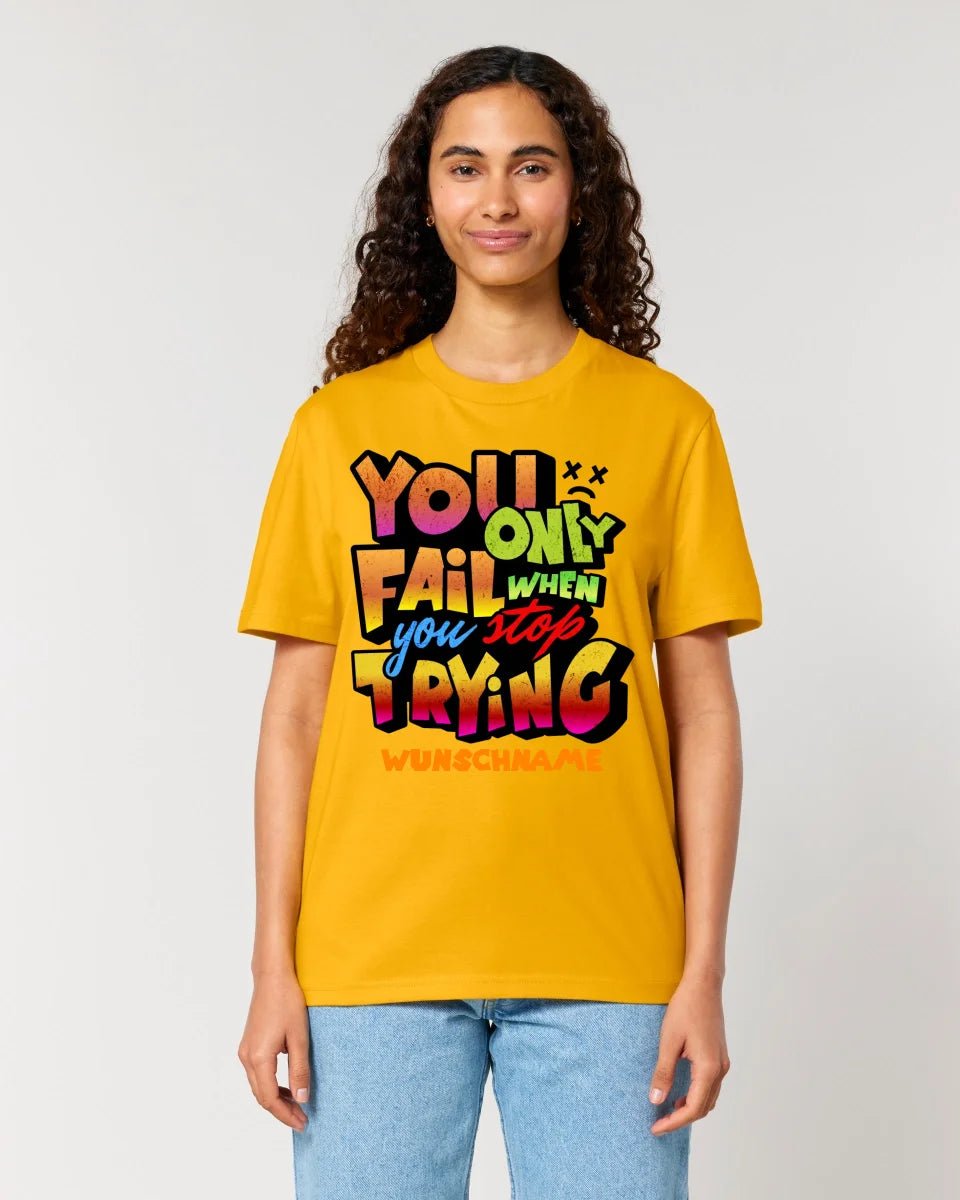 You only fail when + dein Wunschtext • Unisex Premium T-Shirt XS - 5XL aus Bio - Baumwolle für Damen & Herren • Exklusivdesign • personalisiert von HalloGeschenk.de