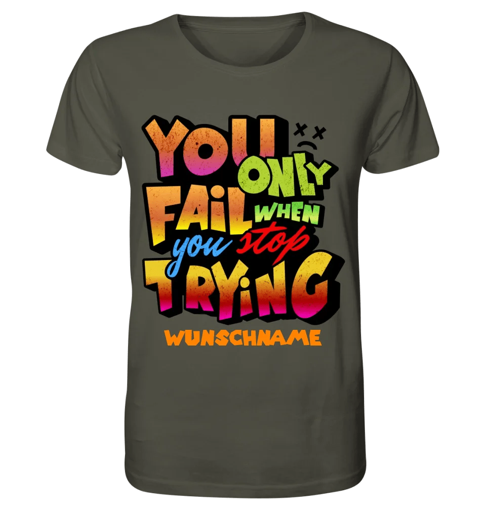 You only fail when + dein Wunschtext • Unisex Premium T-Shirt XS - 5XL aus Bio - Baumwolle für Damen & Herren • Exklusivdesign • personalisiert von HalloGeschenk.de