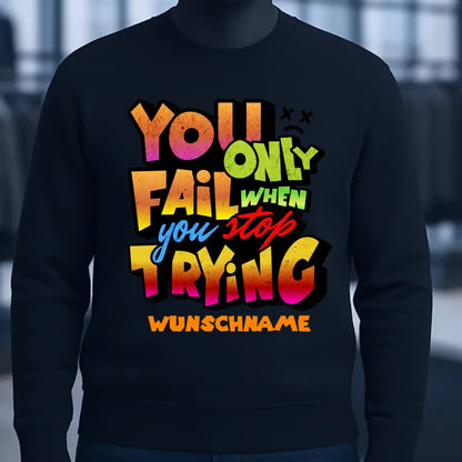 You only fail when + dein Wunschtext • Unisex Sweatshirt Bio-Baumwolle in 4 Farben XS-3XL • personalisiert