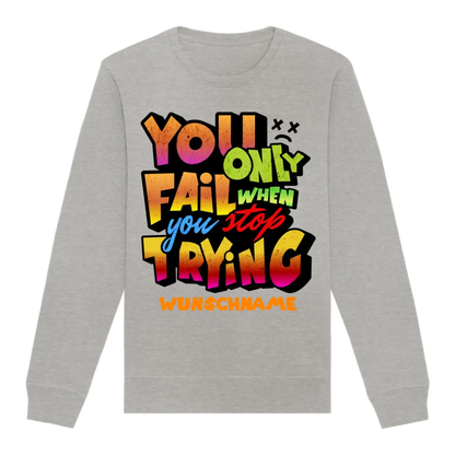 You only fail when + dein Wunschtext • Unisex Sweatshirt Bio-Baumwolle in 4 Farben XS-3XL • personalisiert