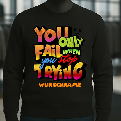 You only fail when + dein Wunschtext • Unisex Sweatshirt Bio-Baumwolle in 4 Farben XS-3XL • personalisiert