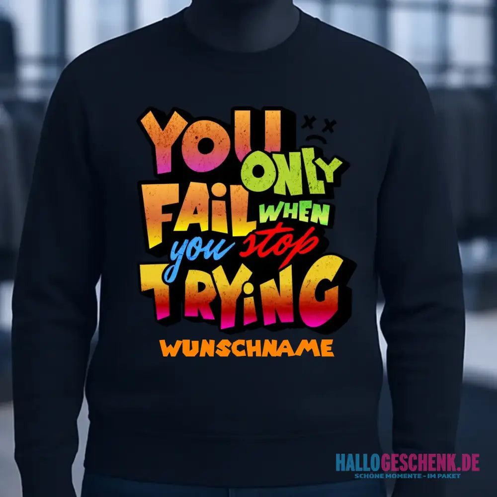 You only fail when + dein Wunschtext • Unisex Sweatshirt Bio-Baumwolle in 4 Farben XS-3XL • personalisiert
