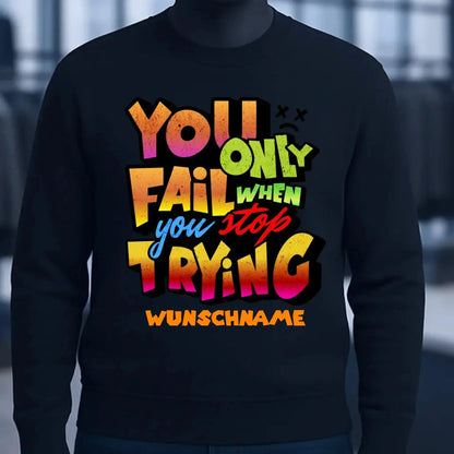 You only fail when + dein Wunschtext • Unisex Sweatshirt Bio-Baumwolle in 4 Farben XS-3XL • personalisiert