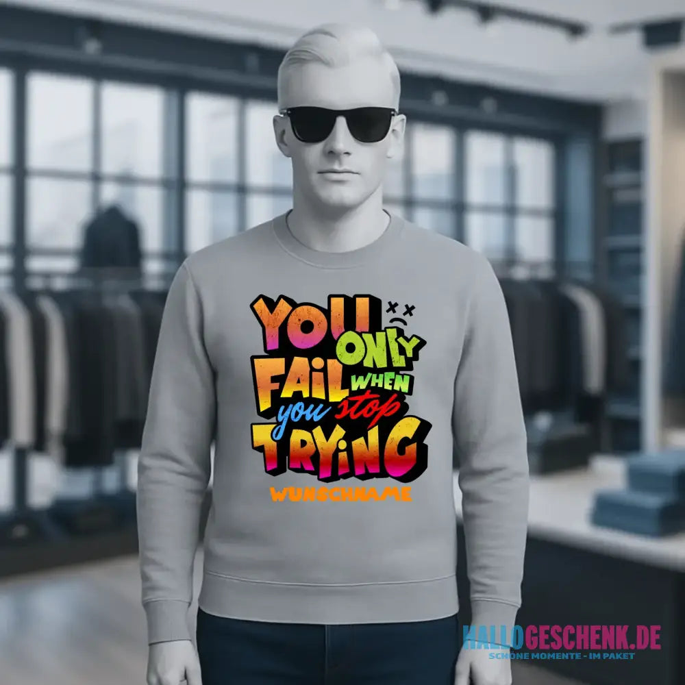 You only fail when + dein Wunschtext • Unisex Sweatshirt Bio-Baumwolle in 4 Farben XS-3XL • personalisiert