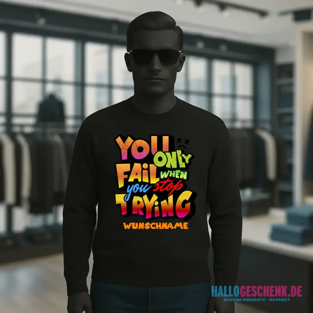 You only fail when + dein Wunschtext • Unisex Sweatshirt Bio-Baumwolle in 4 Farben XS-3XL • personalisiert