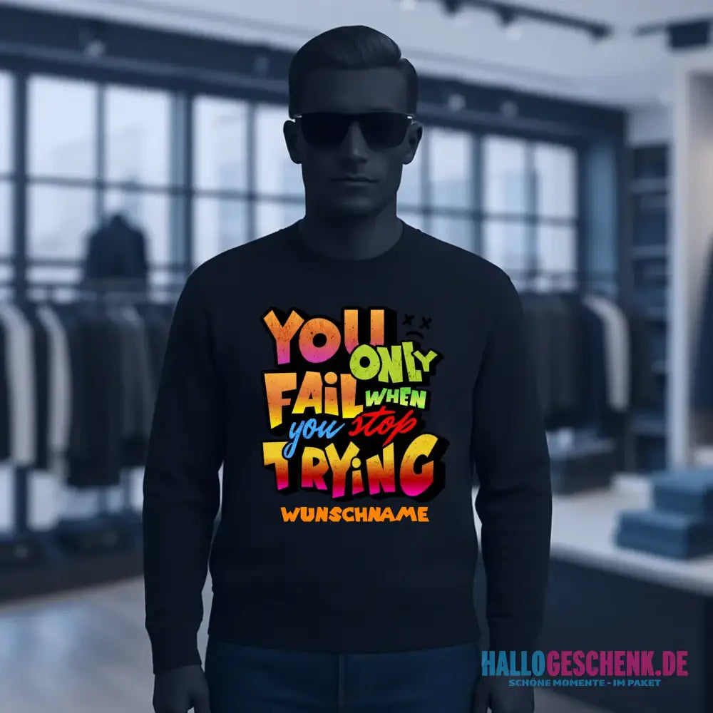 You only fail when + dein Wunschtext • Unisex Sweatshirt Bio-Baumwolle in 4 Farben XS-3XL • personalisiert