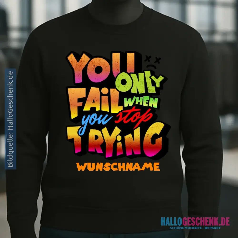You only fail when + dein Wunschtext • Unisex Sweatshirt Bio-Baumwolle in 4 Farben XS-3XL • personalisiert