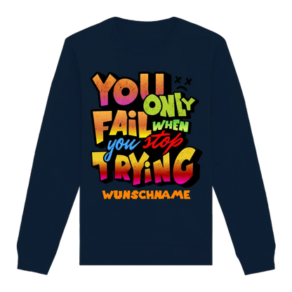 You only fail when + dein Wunschtext • Unisex Sweatshirt Bio-Baumwolle in 4 Farben XS-3XL • personalisiert